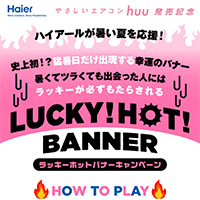 Haier 暑い夏を応援！LUCKY HOT BANNER キャンペーン