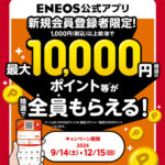 ＥＮＥＯＳ公式アプリ 新規会員登録者限定！最大10,000円相当のポイント等が抽選で全員もらえる！キャンペーン