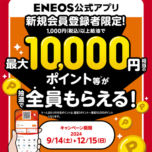 ＥＮＥＯＳ公式アプリ　新規会員登録者限定！最大10,000円相当のポイント等が抽選で全員もらえる！キャンペーン