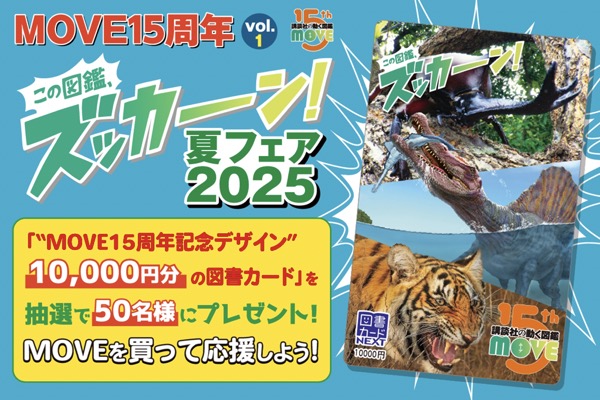 講談社 動く図鑑MOVE15周年「この図鑑、ズッカーン！ 夏フェア2025」