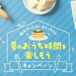 森永製菓 森永ホットケーキミックスで夏のおうち時間を楽しもうキャンペーン