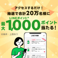 LINE アクセスするだけ!合計20万名様にLINEポイント最大1,000ポイントが当たる!