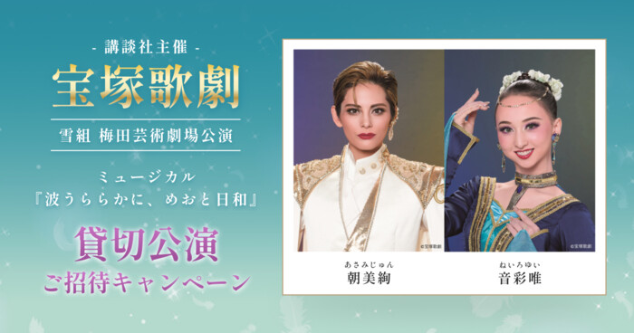 講談社 宝塚歌劇雪組公演『波うららかに、めおと日和』貸切公演ご招待キャンペーン
