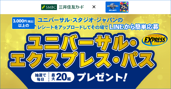 三井住友カード ユニバーサル・スタジオ・ジャパンのレシートをアップロードしてその場でLINEから簡単応募！ユニバーサル・エクスプレス・パス　プレゼント！