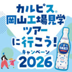 アサヒ飲料×対象店舗 おかやまにはアサヒ飲料岡山工場があるんです！カルピス 岡山工場見学ツアーに行こう！キャンペーン 2026